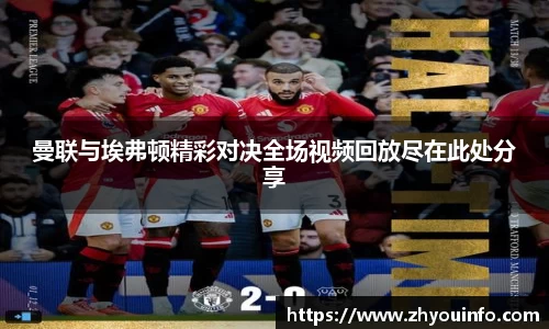 曼联与埃弗顿精彩对决全场视频回放尽在此处分享
